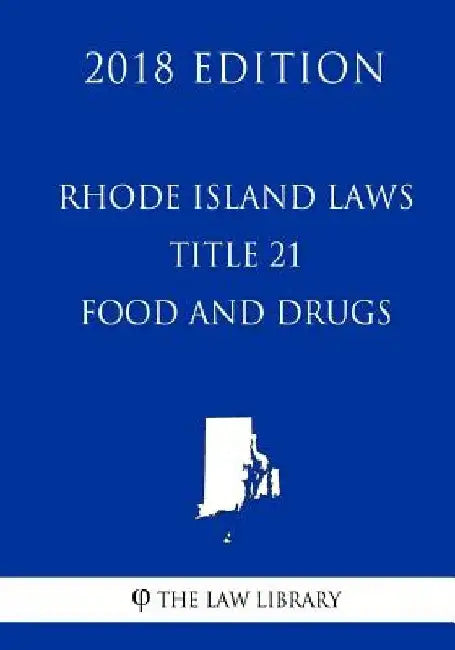 Rhode Island Laws - Title 21 - Food and Drugs (2018 Edition) by The Law Library