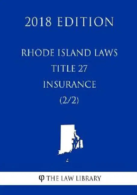 Rhode Island Laws - Title 27 - Insurance (2/2) (2018 Edition) by The Law Library