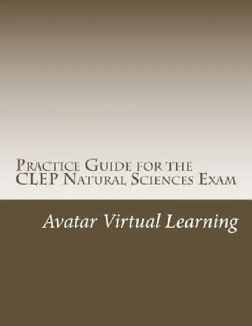 Practice Guide for the CLEP Natural Sciences Exam by Avatar Virtual Learning