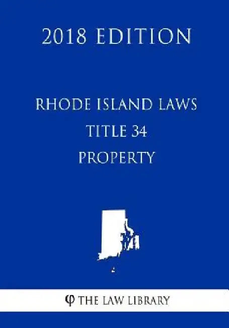 Rhode Island Laws - Title 34 - Property (2018 Edition) by The Law Library