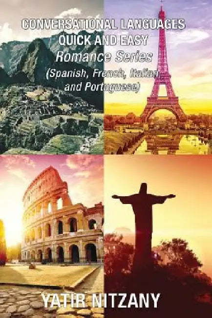 Conversational Languages Quick and Easy - Romance Languages: Conversational French, Conversational Italian, Conversational Spanish, Conversational Por by Yatir Nitzany