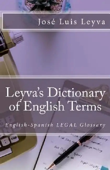 Leyva's Dictionary of Legal Terms: English-Spanish Legal Glossary by Jose Luis Leyva