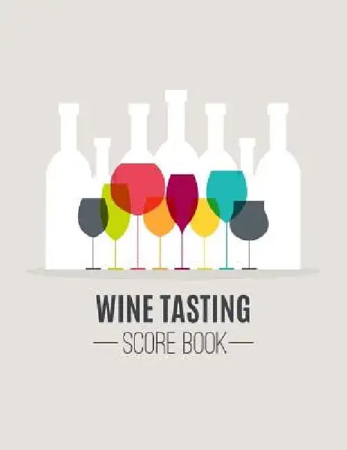 Wine Tasting Score Book: Take Your Next Wine Tasting More Seriously With This Wine Tasters Scoresheet, 100 Pages, 8.5x11 Inch by Narika Publishing