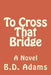 To Cross That Bridge by B. D. Adams