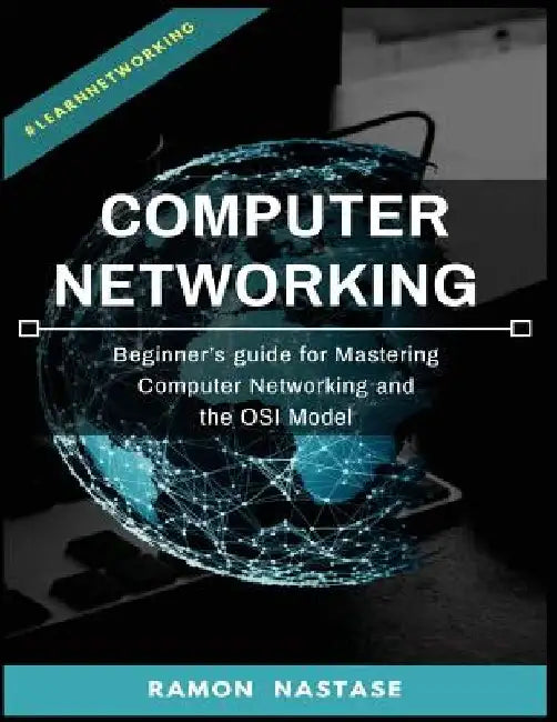 Computer Networking: Beginner's guide for Mastering Computer Networking and the by Ramon Nastase