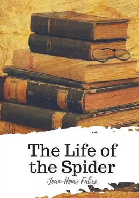 The Life of the Spider by Alexander Teixeira de Mattos