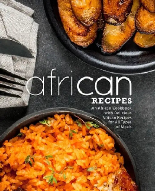 African Recipes: An African Cookbook with Delicious African Recipes for All Types of Meals by Booksumo Press