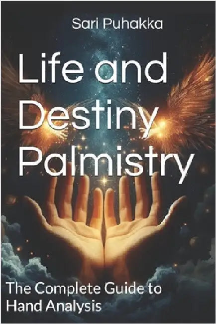 Life and Destiny Palmistry: The Complete Guide to Hand Analysis by Puhakka, Sari a.
