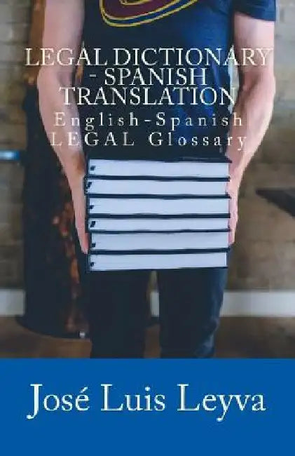 Legal Dictionary - Spanish Translation: English-Spanish LEGAL Glossary by Jose Luis Leyva