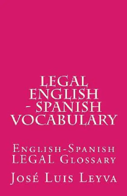Legal English - Spanish Vocabulary: English-Spanish Legal Glossary by Jose Luis Leyva