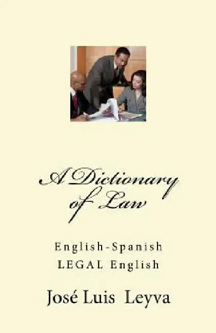 A Dictionary of Law: English-Spanish LEGAL English by Jose Luis Leyva
