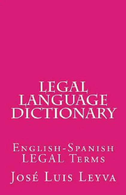 Legal Language Dictionary: English-Spanish LEGAL Terms by Jose Luis Leyva