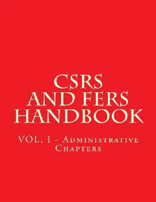 CSRS and FERS Handbook: VOL. I - Administrative Chapters by Office of Personnel Management