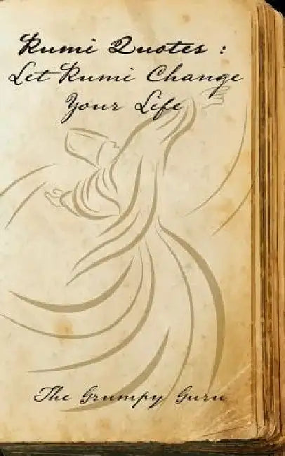 Rumi Quotes: Let Rumi Change Your Life: Wise Words Straight From Rumi by The Grumpy Guru