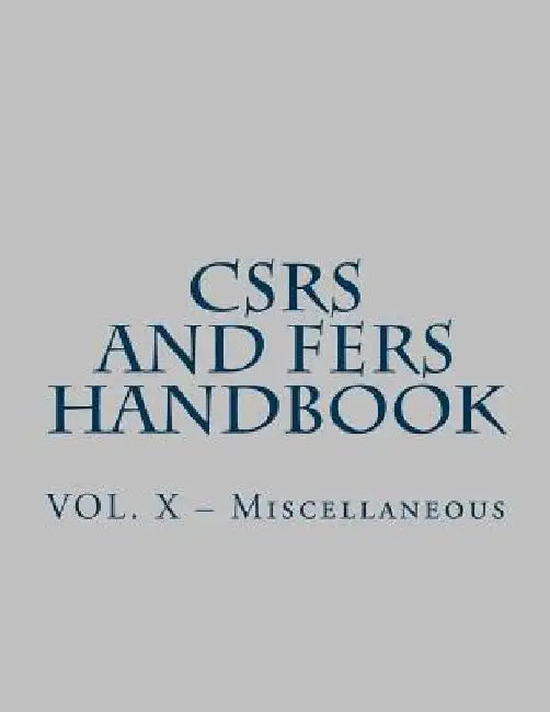 CSRS and FERS Handbook: VOL. X - Miscellaneous by Office of Personnel Management