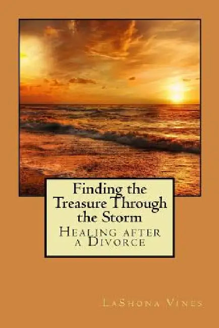 Finding the Treasure Through the Storm: Healing after Divorce by Lashona E. Vines