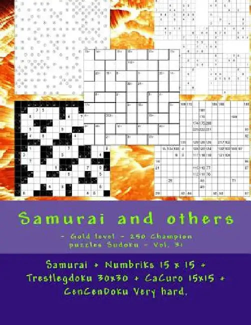 Samurai and Others - Gold Level - 250 Champion Puzzles Sudoku - Vol. 31: Samurai + Numbriks 15 X 15 + Trestlegdoku 30x30 + Cacuro 15x15 + Cencendoku V by Andrii Pitenko