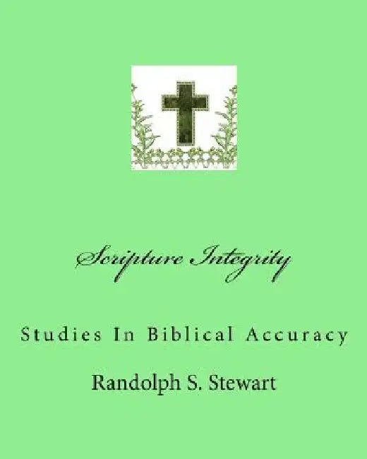 Scripture Integrity: Studies In Biblical Accuracy by Randolph S. Stewart