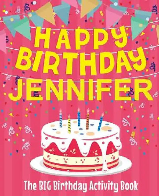 Happy Birthday Jennifer - The Big Birthday Activity Book: Personalized Children's Activity Book by Birthdaydr