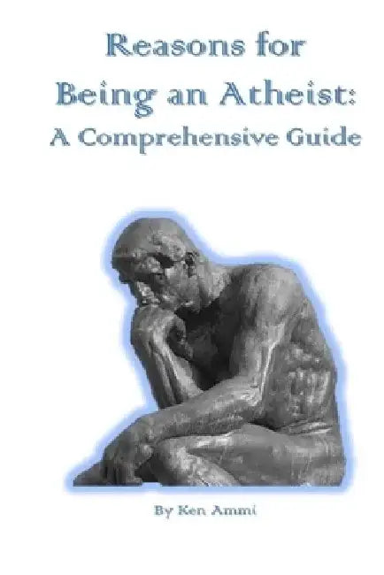 Reasons for Being an Atheist: A Comprehensive Guide by Ken Ammi