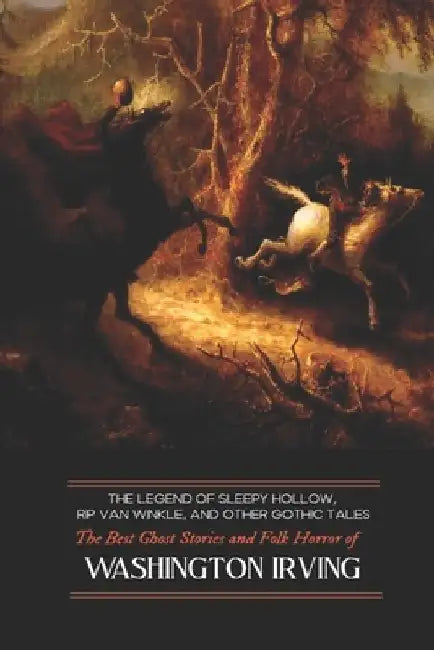 The Legend of Sleepy Hollow, Rip Van Winkle, and Other Gothic Tales: The Best Ghost Stories and Folk Horror of Washington Irving by Washington Irving