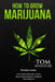 How to Grow Marijuana: 3 Manuscripts - How to Grow Marijuana Indoors, How to Grow Marijuana Outdoors, Beginner's Guide to CBD Hemp Oil by Tom Whistler