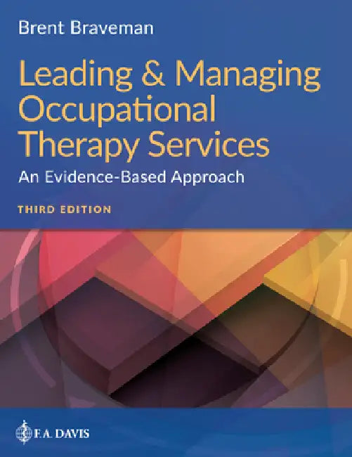 Leading & Managing Occupational Therapy Services: An Evidence-Based Approach by Brent Braveman