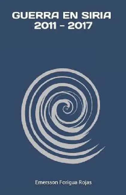 Guerra En Siria 2011-2017 by Forigua Rojas, Emersson