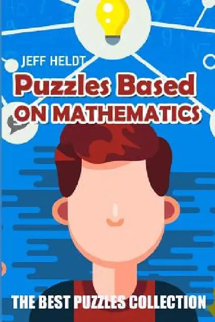 Puzzles Based On Mathematics: Firumatto Puzzles - The Best Puzzles Collection by Jeff Heldt