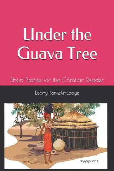 Under the Guava Tree: Short Stories for the Christian Reader by Ebony Bankole-Laoye