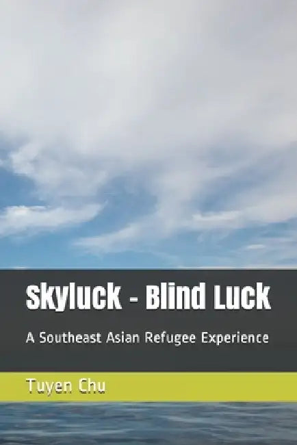 Skyluck - Blind Luck: A Southeast Asian Refugee Experience by Tuyen Chu