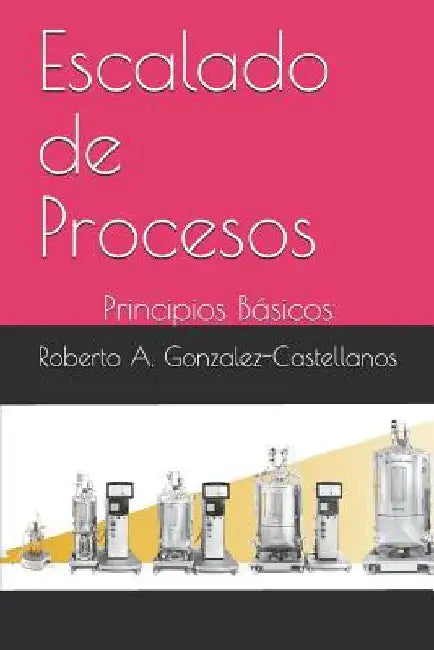 Escalado de Procesos: Principios Básicos by Gonzalez-Castellanos, Roberto a.
