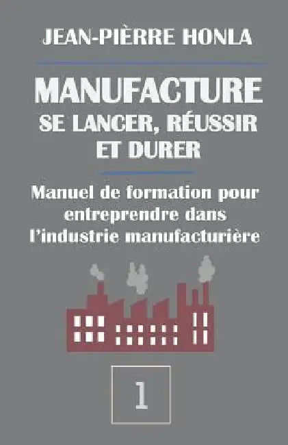 Manufacture - Se Lancer, Réussir Et Durer: Manuel de Formation Pour Entreprendre Dans l'Industrie Manufacturière by Honla, Jean-Pierre