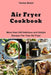 Air Fryer Cookbook: More Then 100 Delicious and Simple Recipes for Your Air Fryer by Teresa Moore