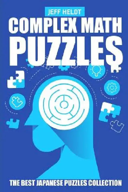Complex Math Puzzles: CalcuDoku Puzzles - The Best Japanese Puzzles Collection by Jeff Heldt