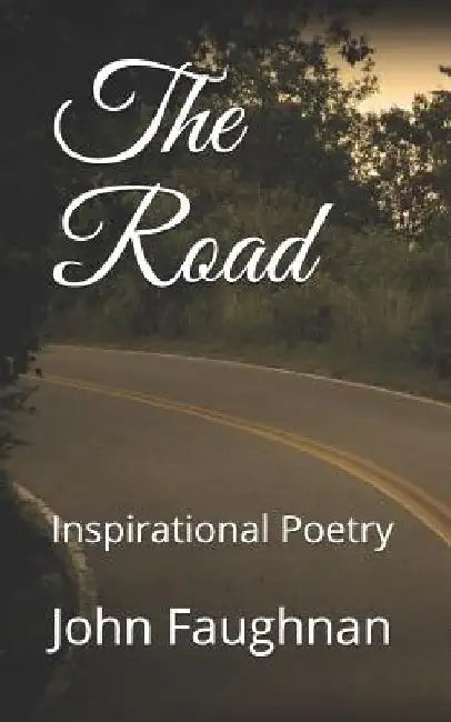 The Road: Inspirational Poetry by John J. Faughnan