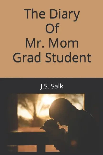 The Diary of Mr. Mom Grad Student by J. S. Salk
