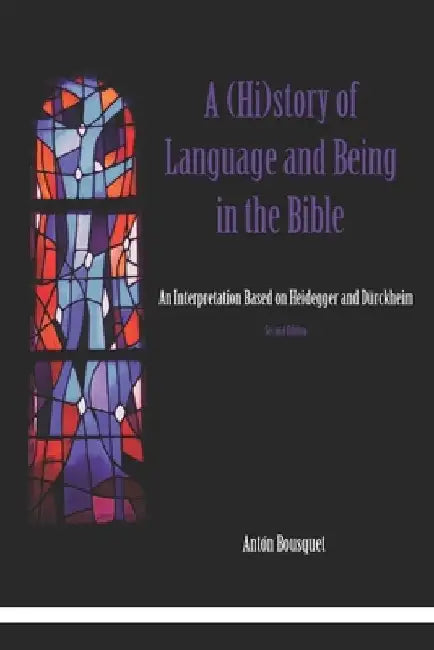A (Hi)story of Language and Being in the Bible: An Interpretation Based on Heidegger and Dürckheim by Antón Bousquet