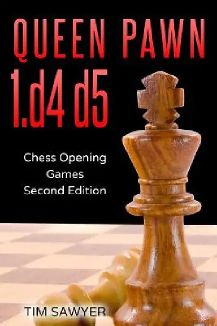 Queen Pawn 1.d4 d5: Chess Opening Games - Second Edition by Tim Sawyer