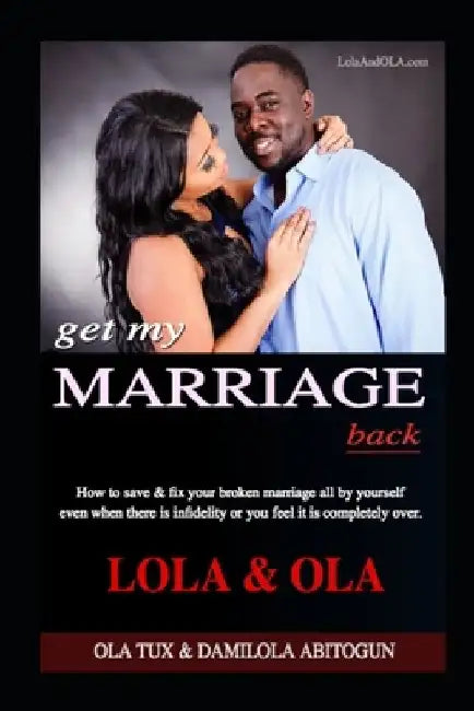 Get My Marriage Back: How to save & fix your broken marriage all by yourself even if there is infidelity or you feel it is completely over. by Lola Abitogun
