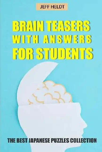 Brain Teasers With Answers For Students: Kakuro 9x9 Puzzles - The Best Japanese Puzzles Collection by Jeff Heldt
