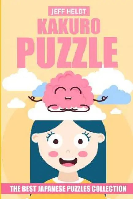 Kakuro Puzzle: The Best Japanese Puzzles Collection by Jeff Heldt