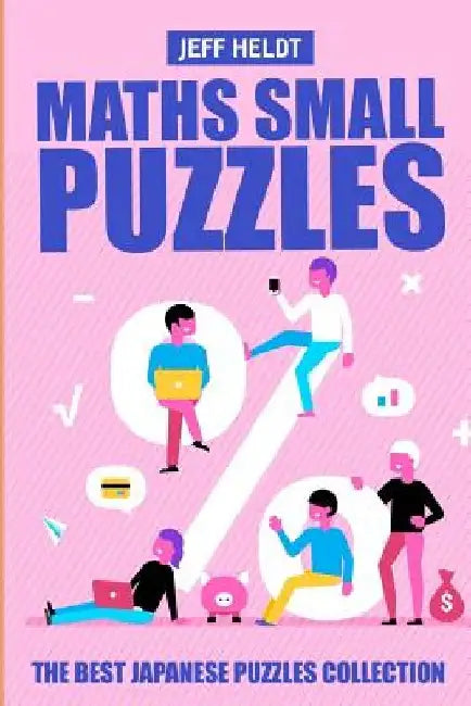 Maths Small Puzzles: Mathrax Puzzles - The Best Japanese Puzzles Collection by Jeff Heldt