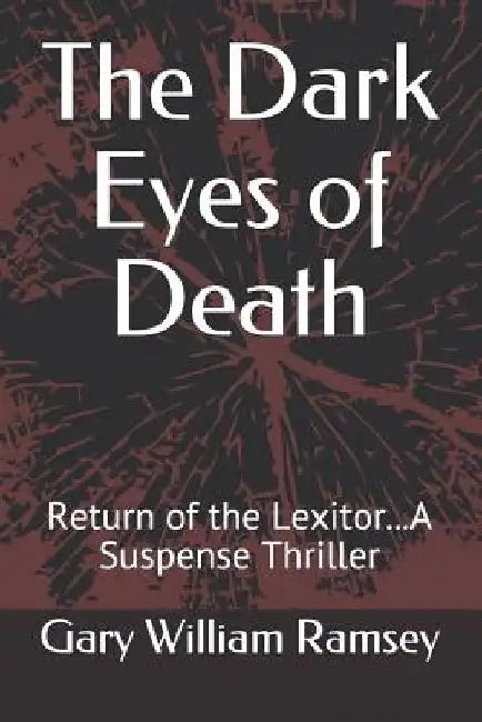 The Dark Eyes of Death: Return of the Lexitor...a Suspense Thriller by Gary William Ramsey