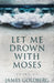 Let Me Drown With Moses by James Goldberg