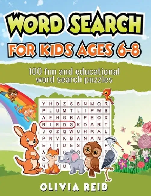 Word Search for Kids Ages 6-8: 100 Fun and Educational Word Search Puzzles To Keep Your Child Entertained For Hours by Olivia Reid