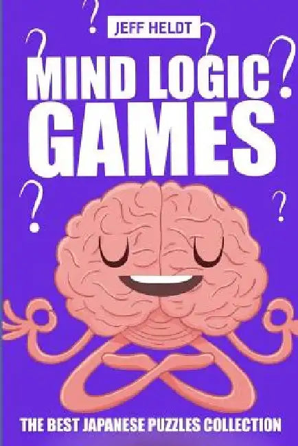 Mind Logic Games: Irasuto Puzzles - The Best Japanese Puzzles Collection by Jeff Heldt