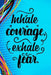 Inhale Courage Exhale Fear by Erik Watts