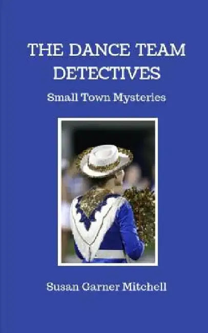 The Dance Team Detectives: Small-Town Mysteries by Susan Garner Mitchell