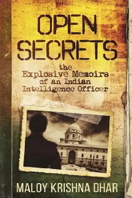 Open Secrets: The Explosive Memoirs of an Indian Intelligence Officer by Mainak Dhar